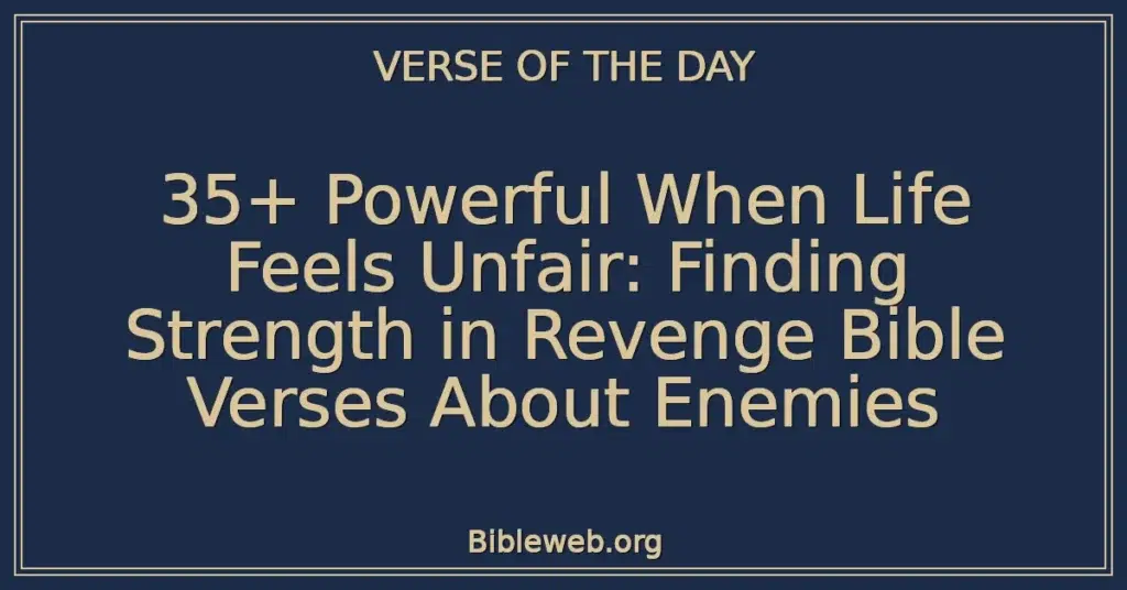 35+ Powerful When Life Feels Unfair: Finding Strength in Revenge Bible Verses About Enemies