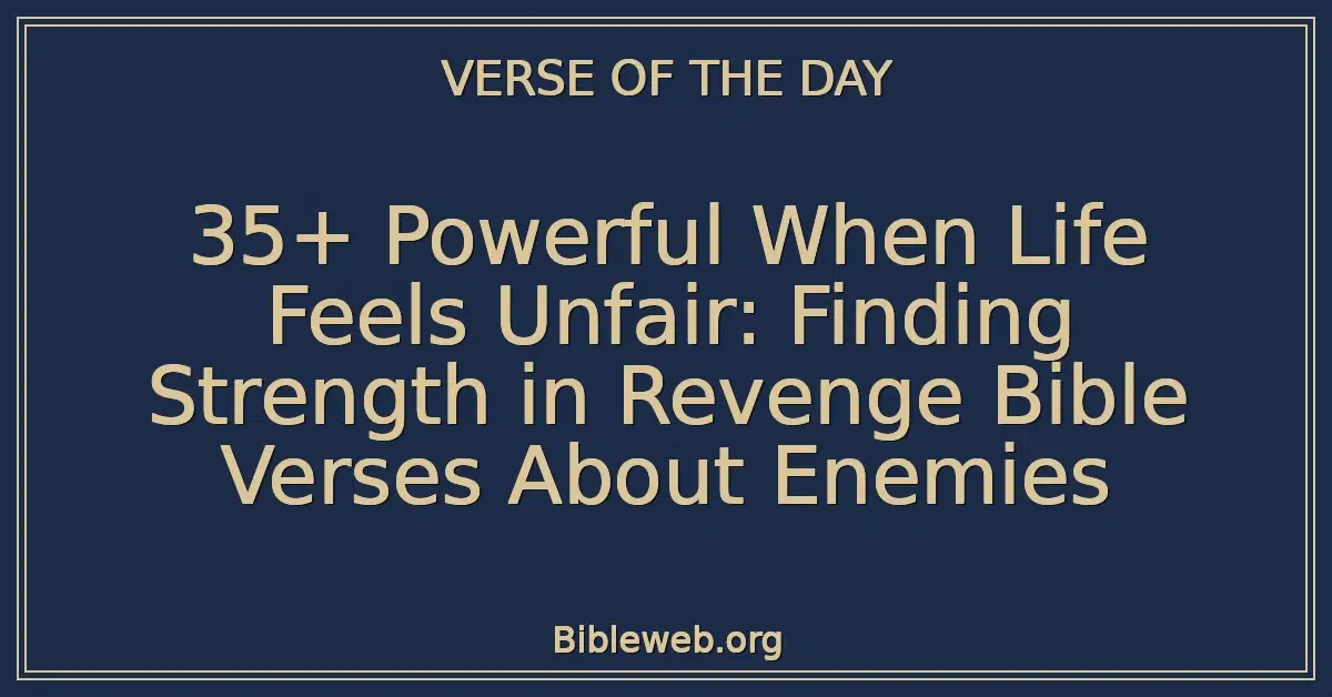 35+ Powerful When Life Feels Unfair: Finding Strength in Revenge Bible Verses About Enemies