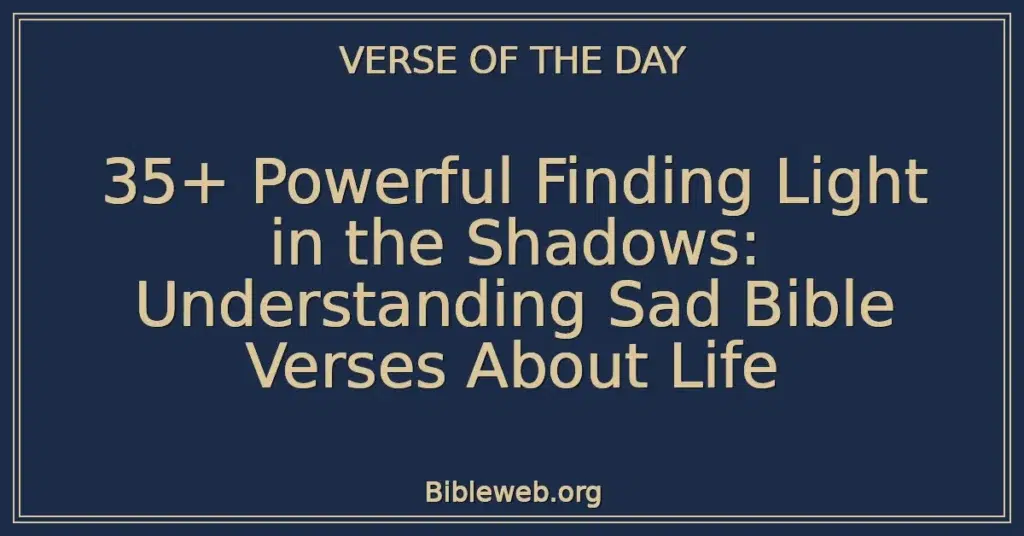 35+ Powerful Finding Light in the Shadows: Understanding Sad Bible Verses About Life