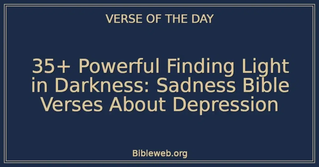 35+ Powerful Finding Light in Darkness: Sadness Bible Verses About Depression
