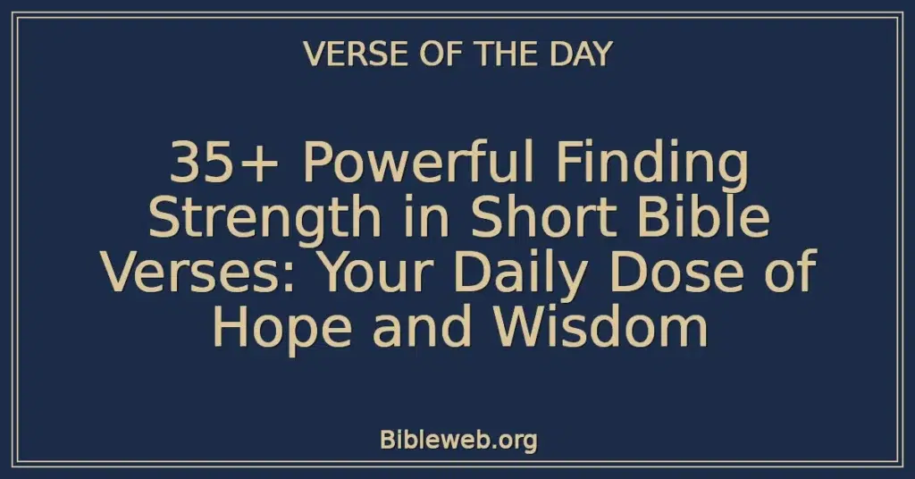 35+ Powerful Finding Strength in Short Bible Verses: Your Daily Dose of Hope and Wisdom