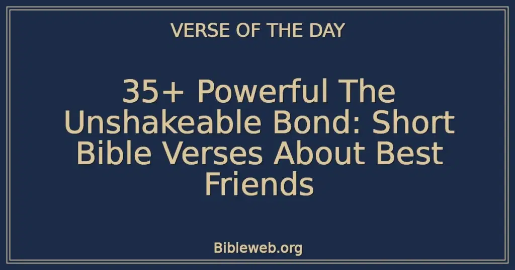 35+ Powerful The Unshakeable Bond: Short Bible Verses About Best Friends