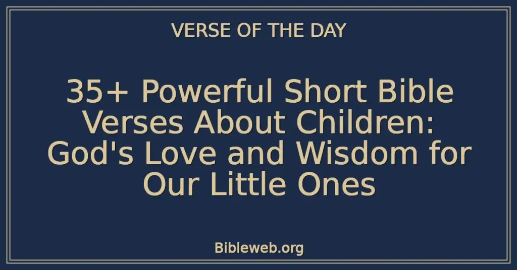 35+ Powerful Short Bible Verses About Children: God's Love and Wisdom for Our Little Ones
