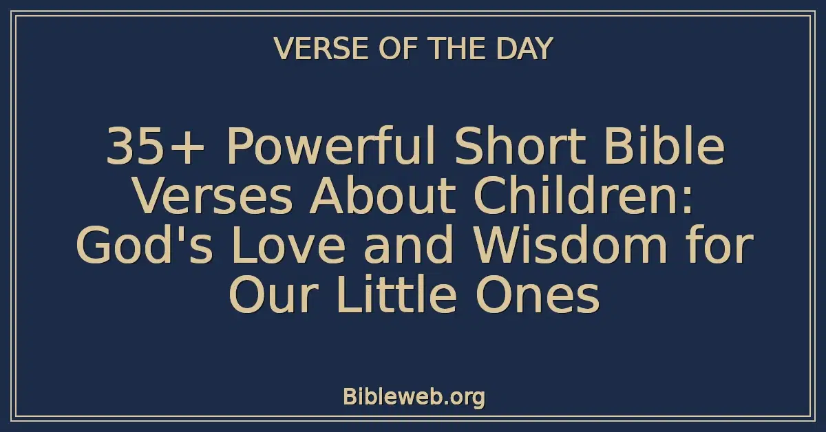35+ Powerful Short Bible Verses About Children: God's Love and Wisdom for Our Little Ones