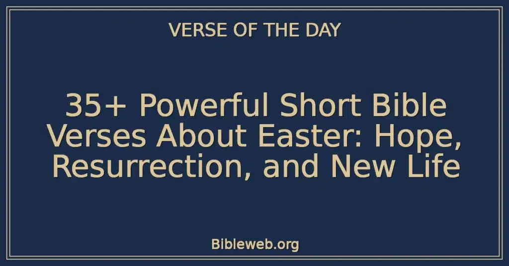 35+ Powerful Short Bible Verses About Easter: Hope, Resurrection, and New Life