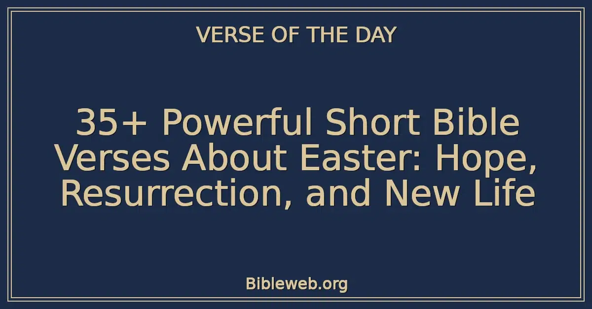 35+ Powerful Short Bible Verses About Easter: Hope, Resurrection, and New Life