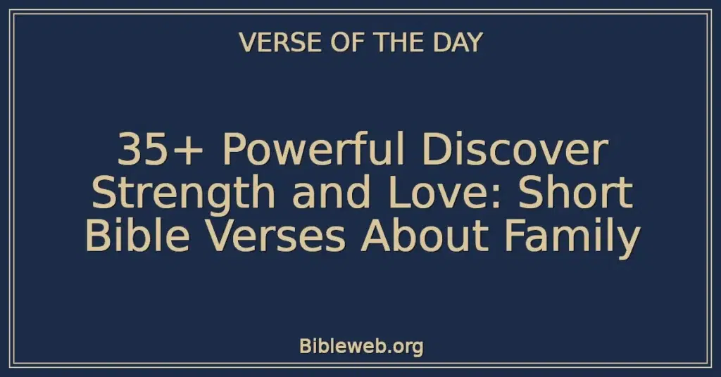 35+ Powerful Discover Strength and Love: Short Bible Verses About Family