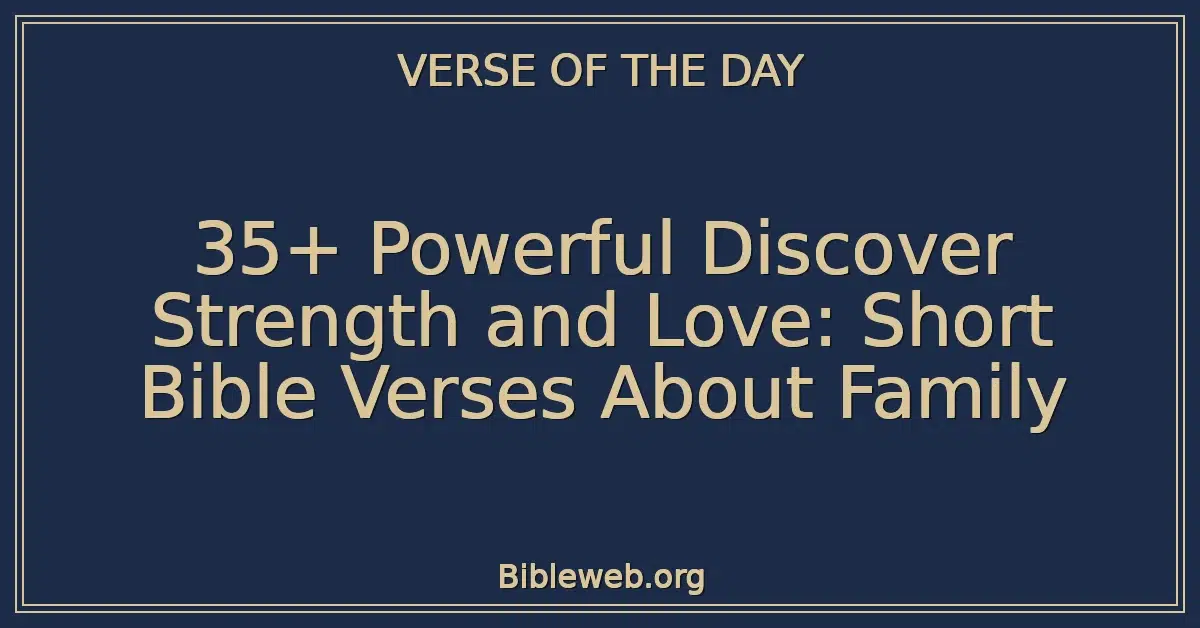35+ Powerful Discover Strength and Love: Short Bible Verses About Family