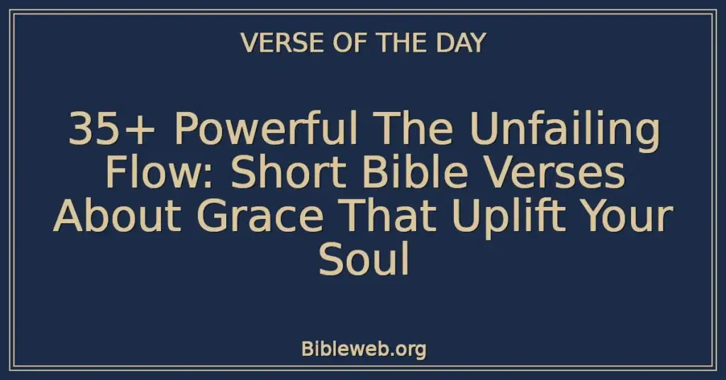 35+ Powerful The Unfailing Flow: Short Bible Verses About Grace That Uplift Your Soul