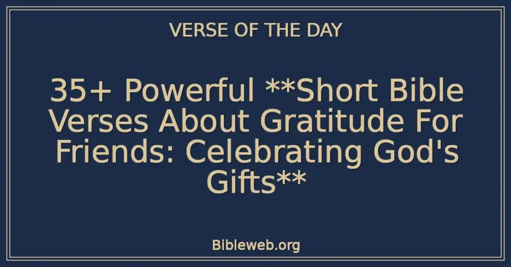 35+ Powerful **Short Bible Verses About Gratitude For Friends: Celebrating God's Gifts**