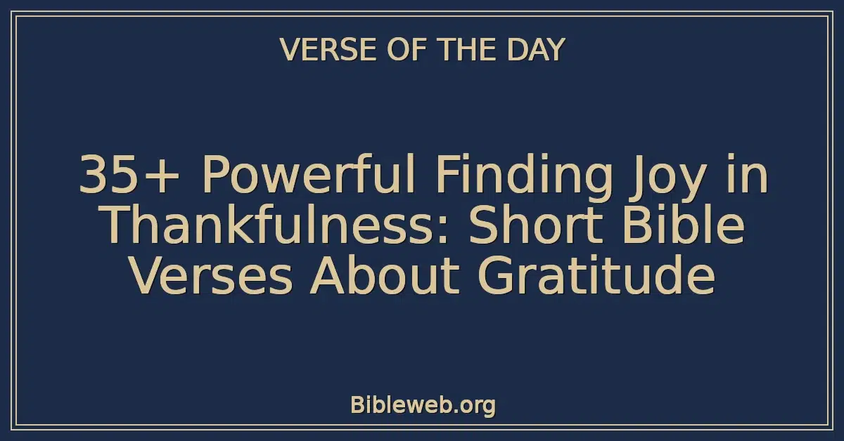 35+ Powerful Finding Joy in Thankfulness: Short Bible Verses About Gratitude