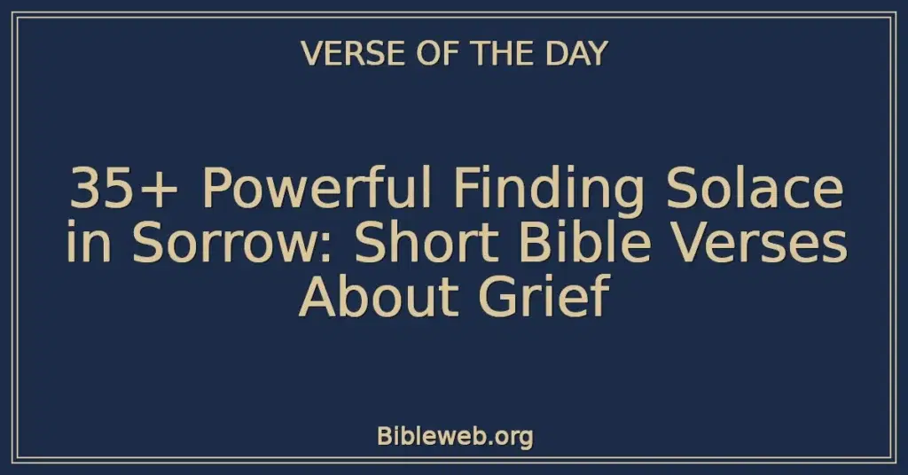 35+ Powerful Finding Solace in Sorrow: Short Bible Verses About Grief