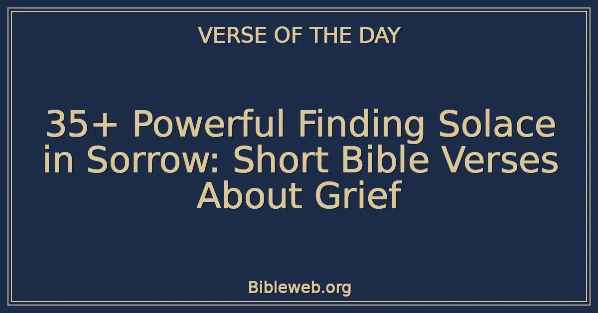 35+ Powerful Finding Solace in Sorrow: Short Bible Verses About Grief