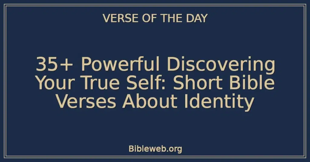 35+ Powerful Discovering Your True Self: Short Bible Verses About Identity