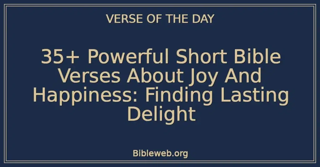 35+ Powerful Short Bible Verses About Joy And Happiness: Finding Lasting Delight