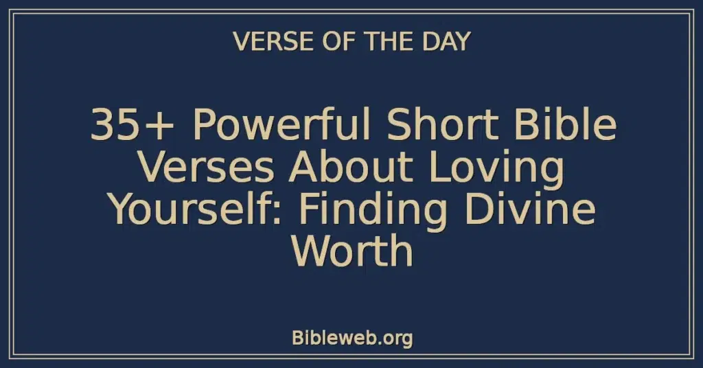 35+ Powerful Short Bible Verses About Loving Yourself: Finding Divine Worth