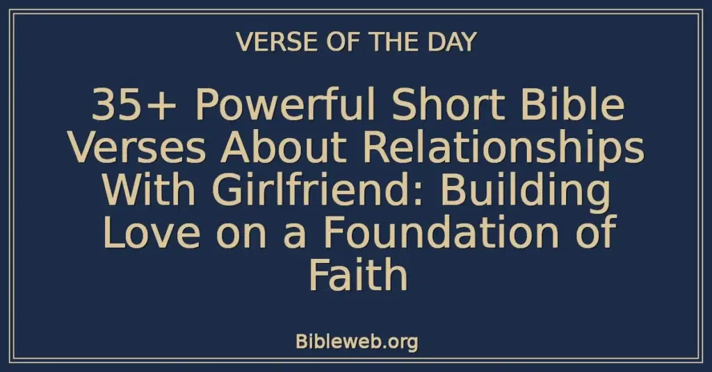 35+ Powerful Short Bible Verses About Relationships With Girlfriend: Building Love on a Foundation of Faith