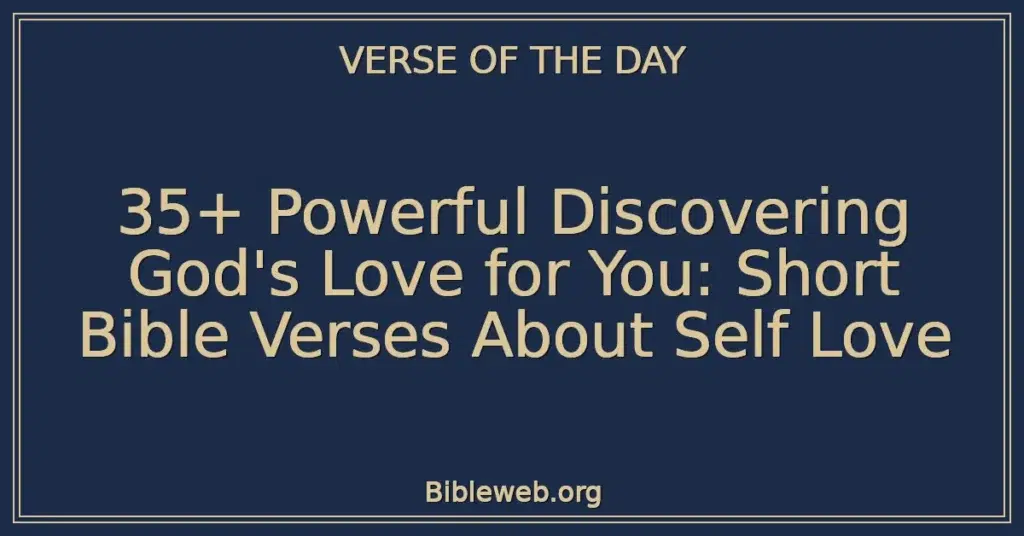 35+ Powerful Discovering God's Love for You: Short Bible Verses About Self Love