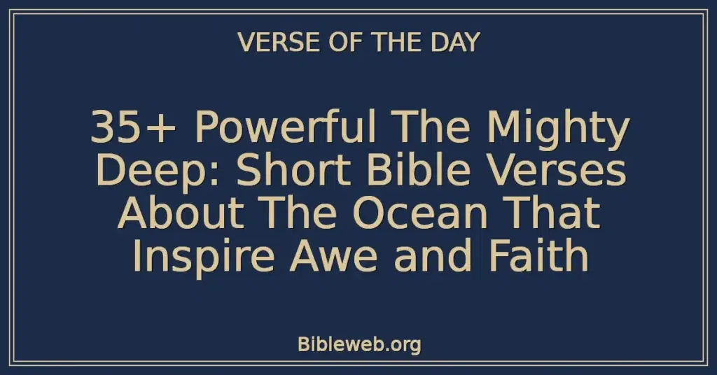35+ Powerful The Mighty Deep: Short Bible Verses About The Ocean That Inspire Awe and Faith