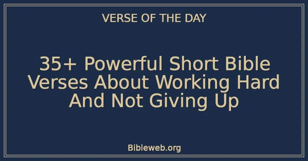 35+ Powerful Short Bible Verses About Working Hard And Not Giving Up