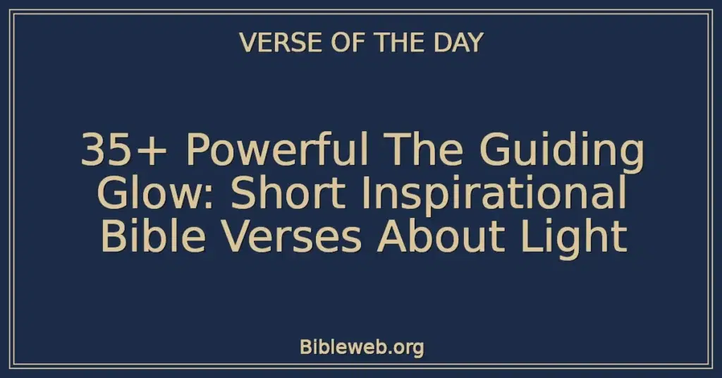 35+ Powerful The Guiding Glow: Short Inspirational Bible Verses About Light