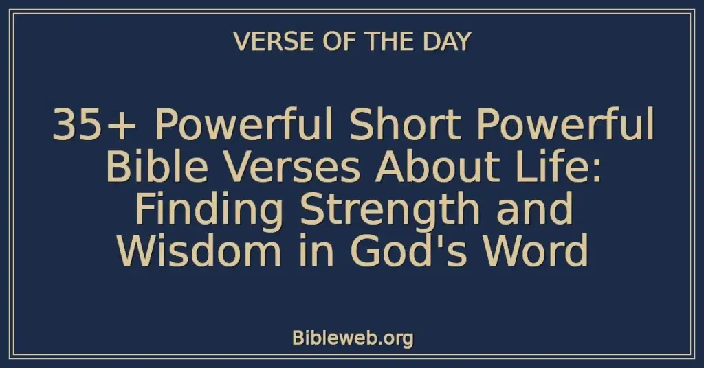 35+ Powerful Short Powerful Bible Verses About Life: Finding Strength and Wisdom in God's Word