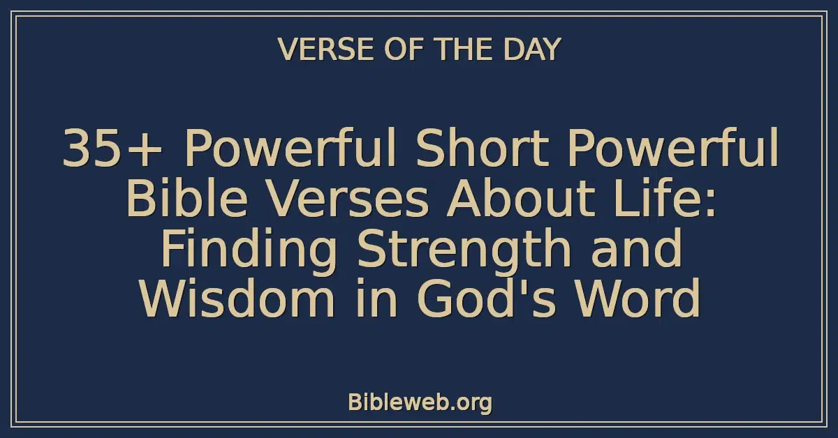35+ Powerful Short Powerful Bible Verses About Life: Finding Strength and Wisdom in God's Word