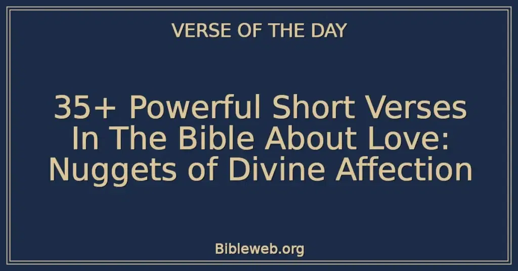35+ Powerful Short Verses In The Bible About Love: Nuggets of Divine Affection