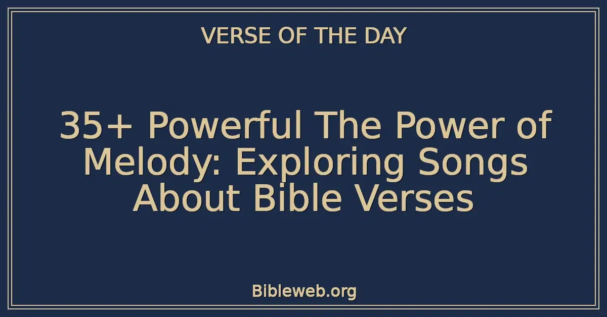 35+ Powerful The Power of Melody: Exploring Songs About Bible Verses