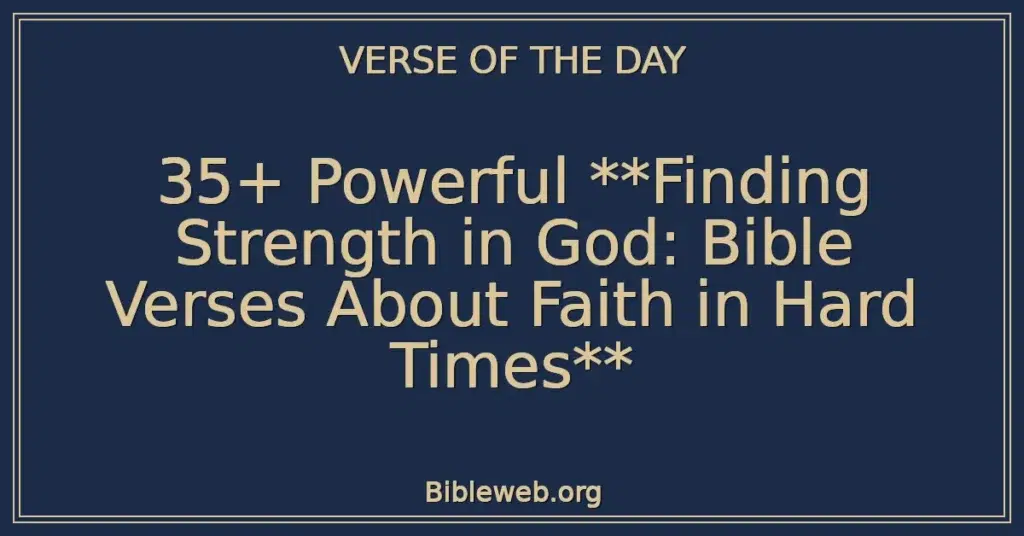 35+ Powerful **Finding Strength in God: Bible Verses About Faith in Hard Times**