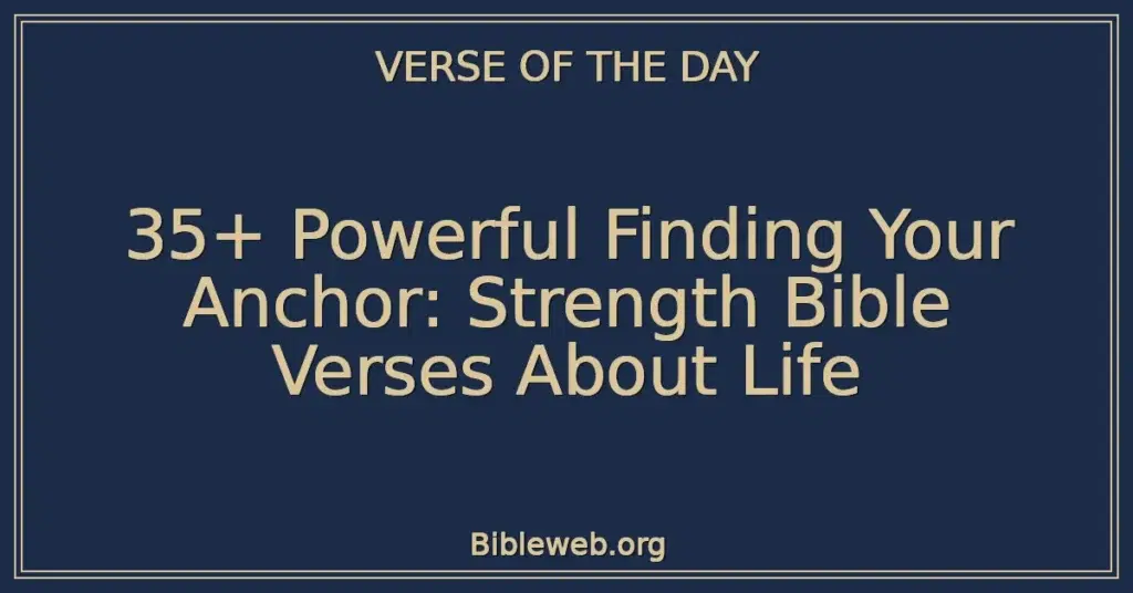 35+ Powerful Finding Your Anchor: Strength Bible Verses About Life