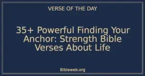 35+ Powerful Finding Your Anchor: Strength Bible Verses About Life