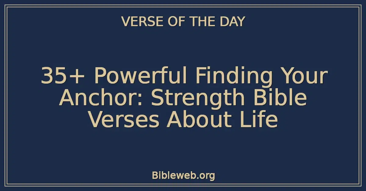 35+ Powerful Finding Your Anchor: Strength Bible Verses About Life