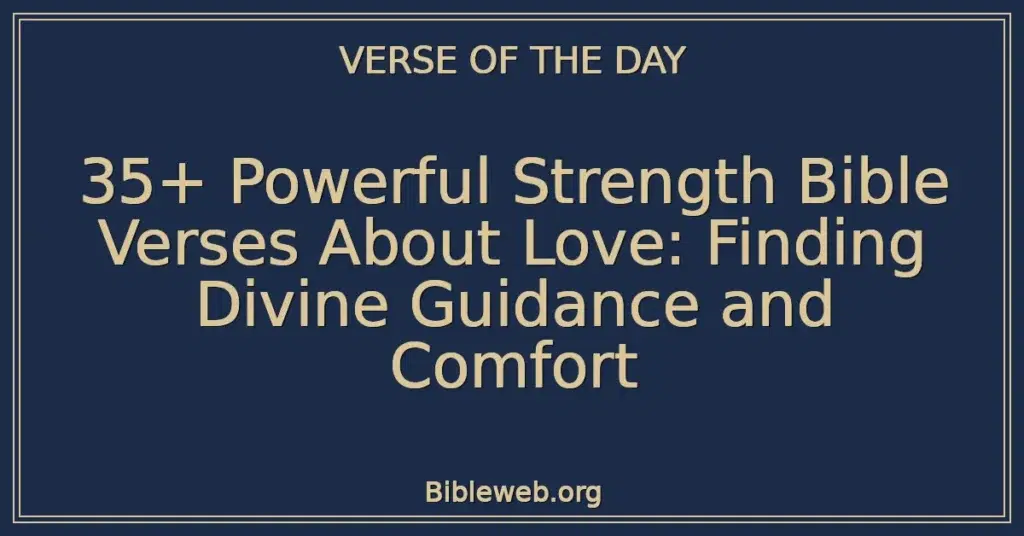 35+ Powerful Strength Bible Verses About Love: Finding Divine Guidance and Comfort