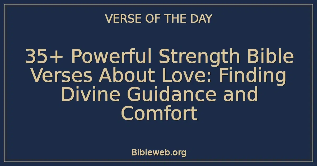 35+ Powerful Strength Bible Verses About Love: Finding Divine Guidance and Comfort