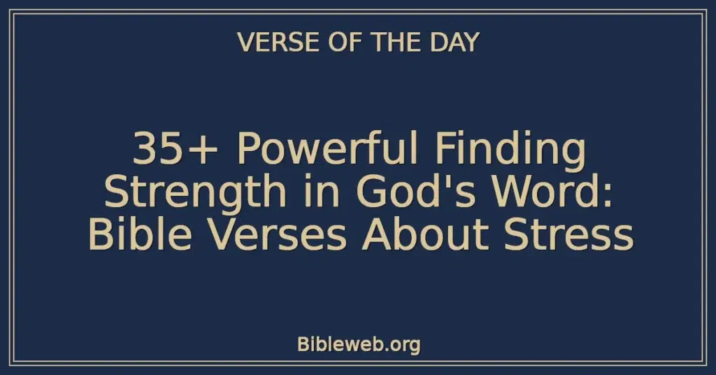 35+ Powerful Finding Strength in God's Word: Bible Verses About Stress