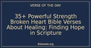35+ Powerful Strength Broken Heart Bible Verses About Healing: Finding Hope in Scripture