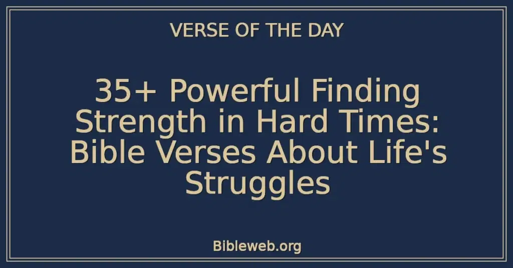 35+ Powerful Finding Strength in Hard Times: Bible Verses About Life's Struggles