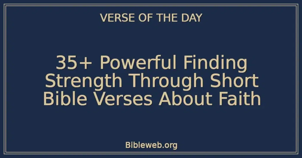 35+ Powerful Finding Strength Through Short Bible Verses About Faith