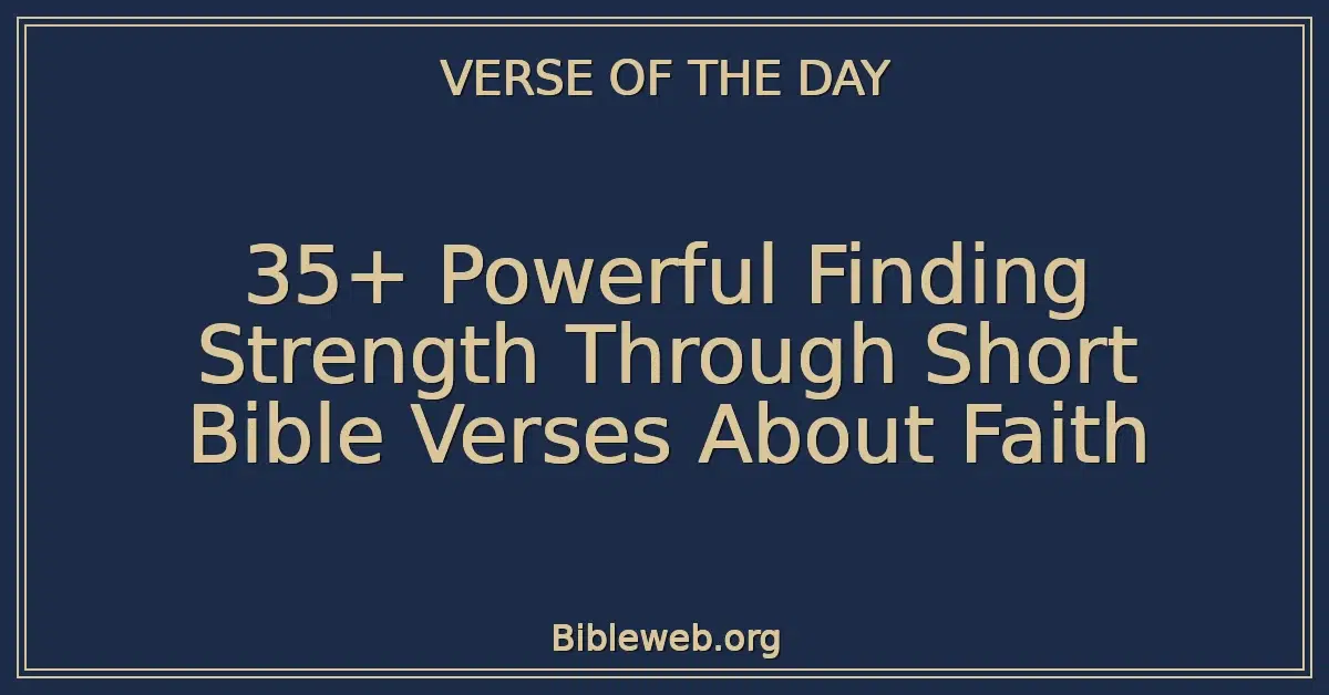 35+ Powerful Finding Strength Through Short Bible Verses About Faith
