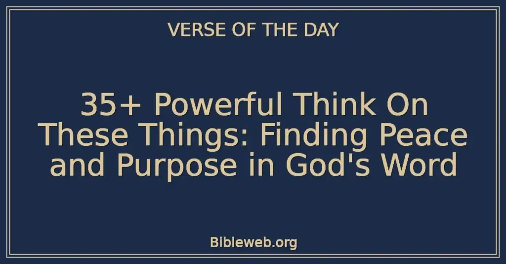 35+ Powerful Think On These Things: Finding Peace and Purpose in God's Word