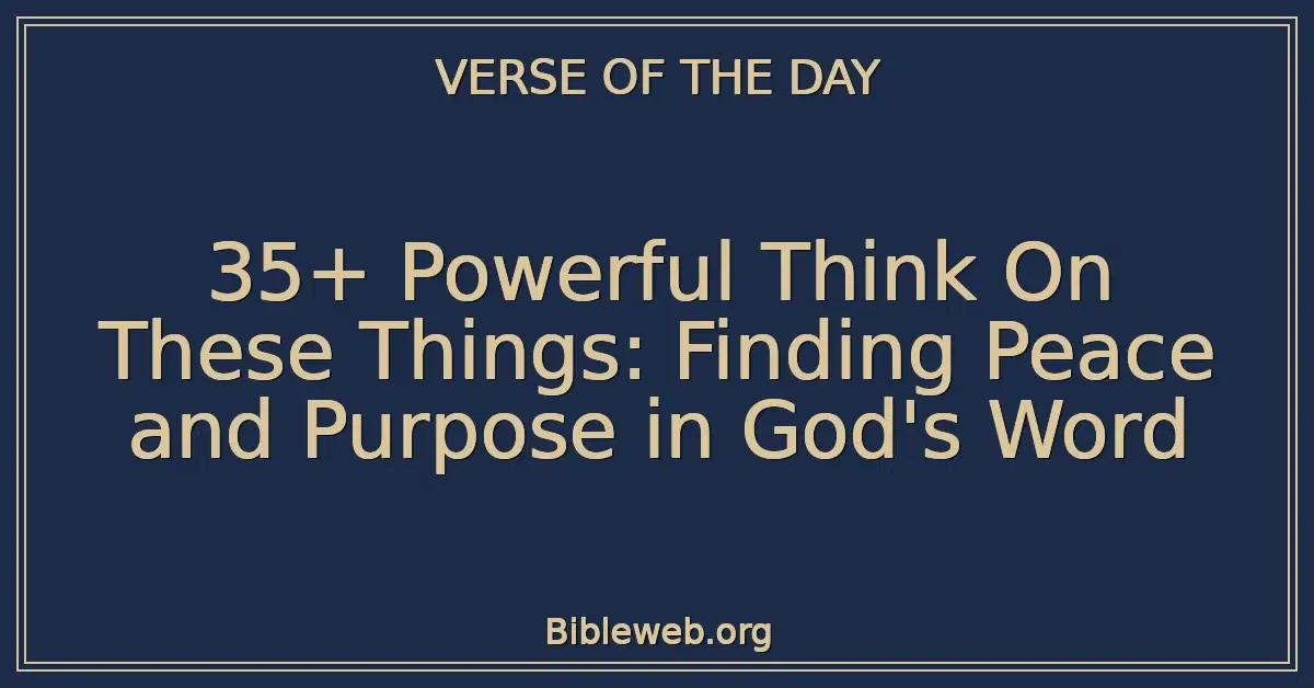 35+ Powerful Think On These Things: Finding Peace and Purpose in God's Word