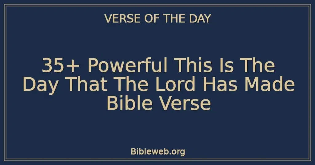 35+ Powerful This Is The Day That The Lord Has Made Bible Verse