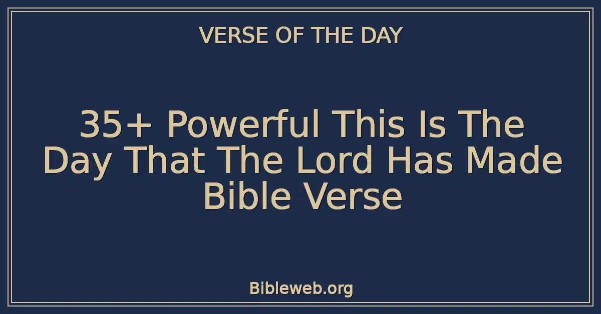 35+ Powerful This Is The Day That The Lord Has Made Bible Verse
