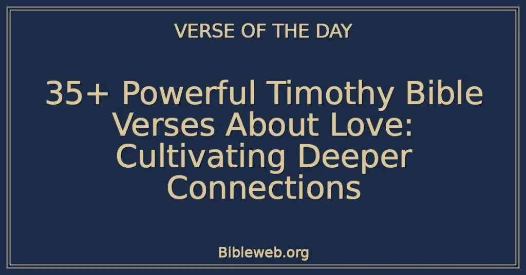 35+ Powerful Timothy Bible Verses About Love: Cultivating Deeper Connections