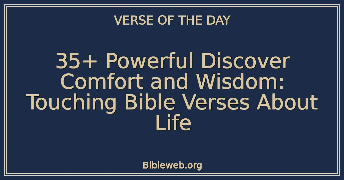 35+ Powerful Discover Comfort and Wisdom: Touching Bible Verses About Life