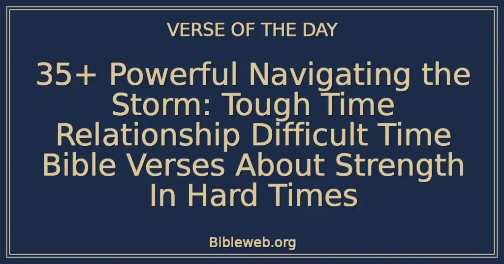 35+ Powerful Navigating the Storm: Tough Time Relationship Difficult Time Bible Verses About Strength In Hard Times