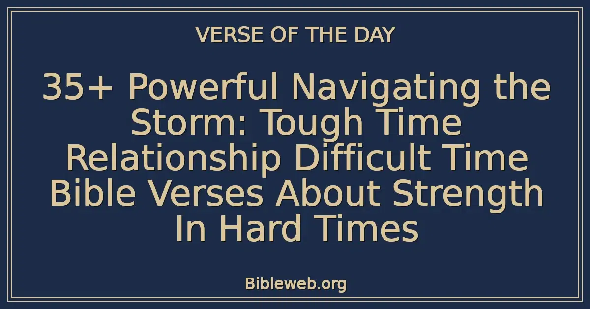 35+ Powerful Navigating the Storm: Tough Time Relationship Difficult Time Bible Verses About Strength In Hard Times