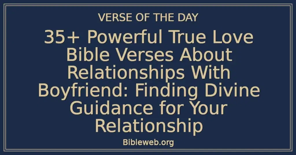 35+ Powerful True Love Bible Verses About Relationships With Boyfriend: Finding Divine Guidance for Your Relationship