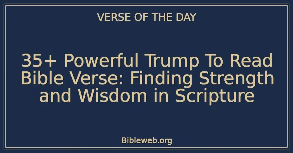 35+ Powerful Trump To Read Bible Verse: Finding Strength and Wisdom in Scripture